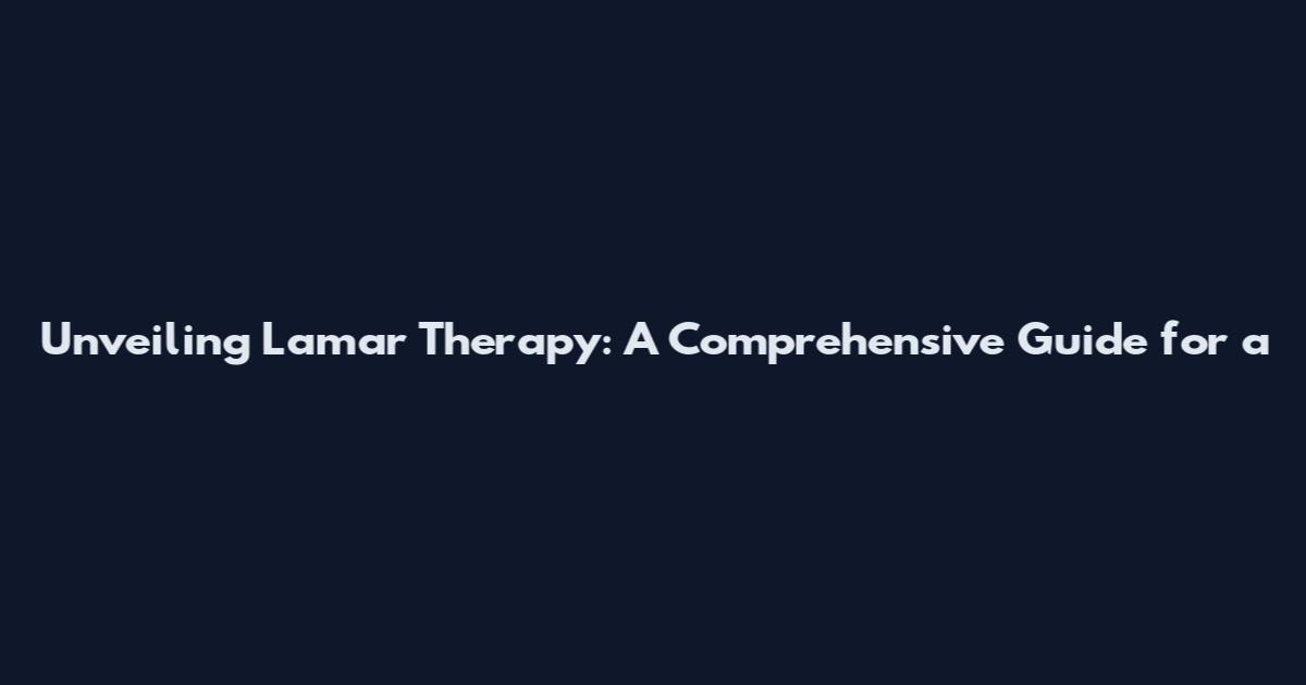 Unveiling Lamar Therapy: A Comprehensive Guide for a