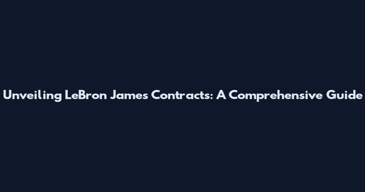 Unveiling LeBron James' Contracts: A Comprehensive Guide