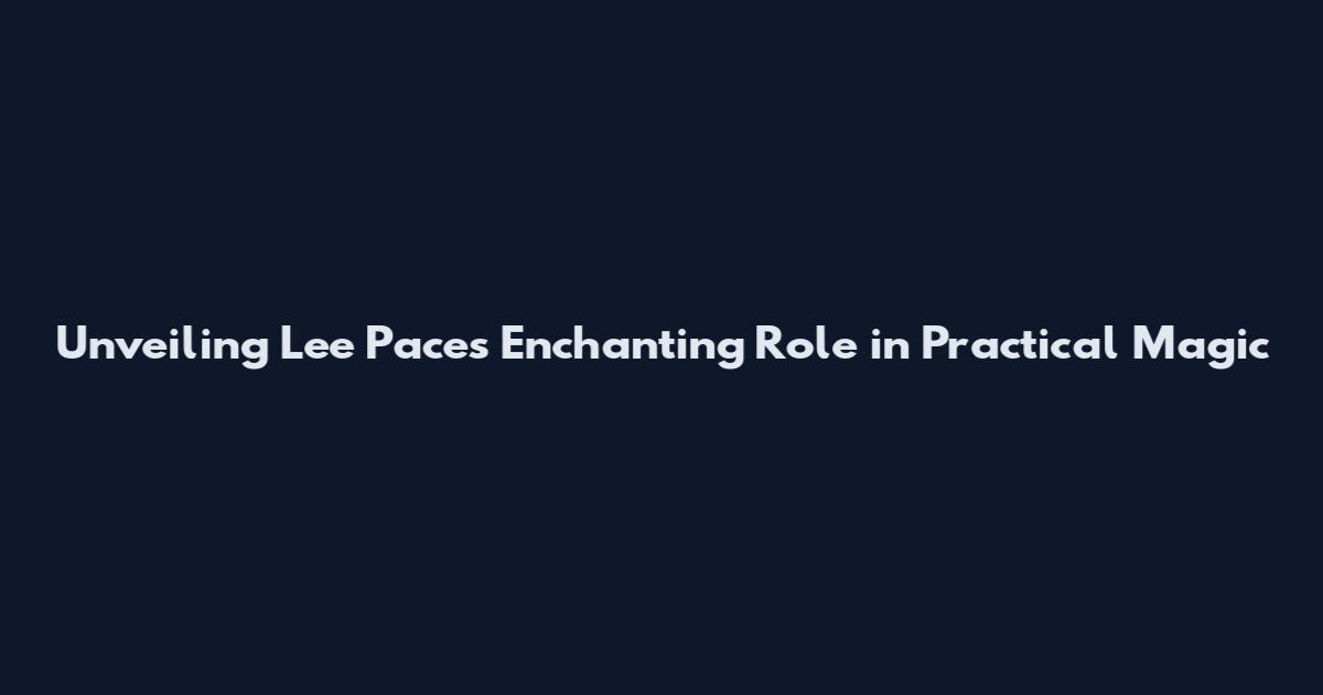 Unveiling Lee Pace's Enchanting Role in Practical Magic