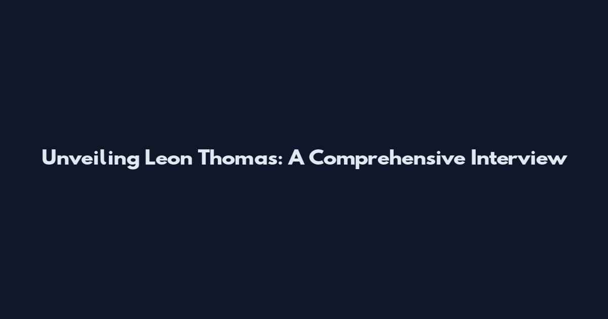 Unveiling Leon Thomas: A Comprehensive Interview