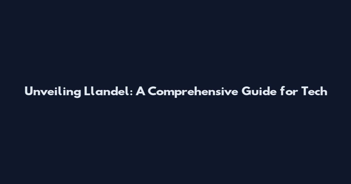 Unveiling Llandel: A Comprehensive Guide for Tech