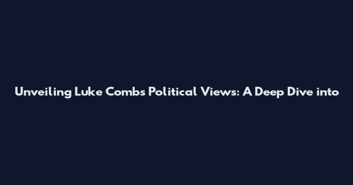 Unveiling Luke Combs' Political Views: A Deep Dive into