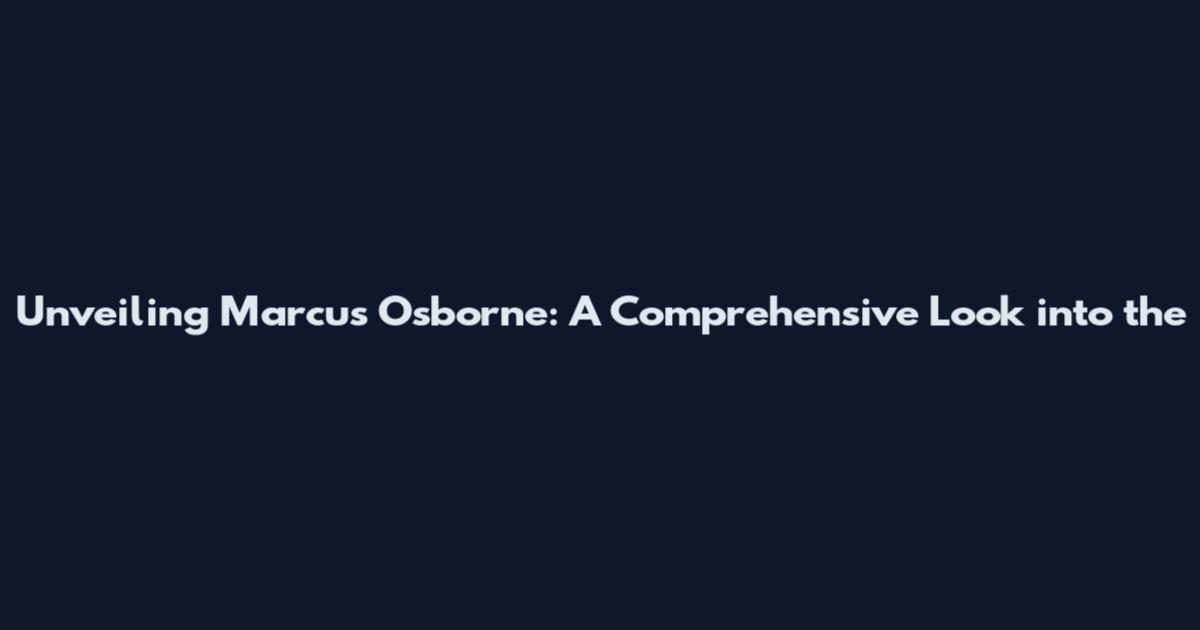 Unveiling Marcus Osborne: A Comprehensive Look into the