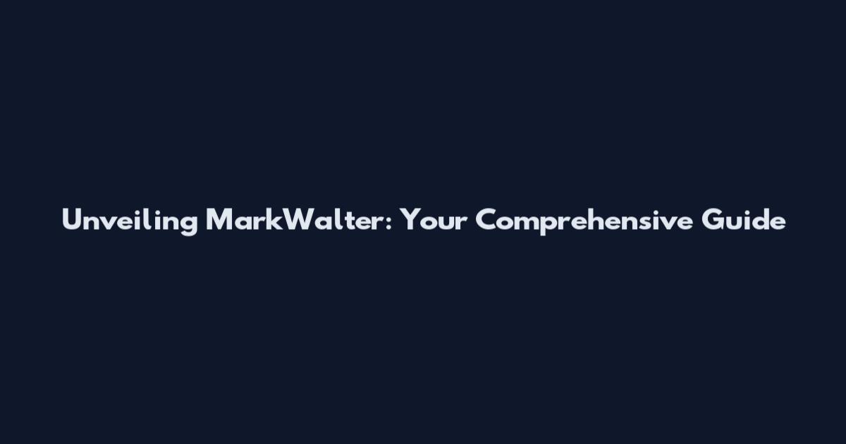 Unveiling MarkWalter: Your Comprehensive Guide
