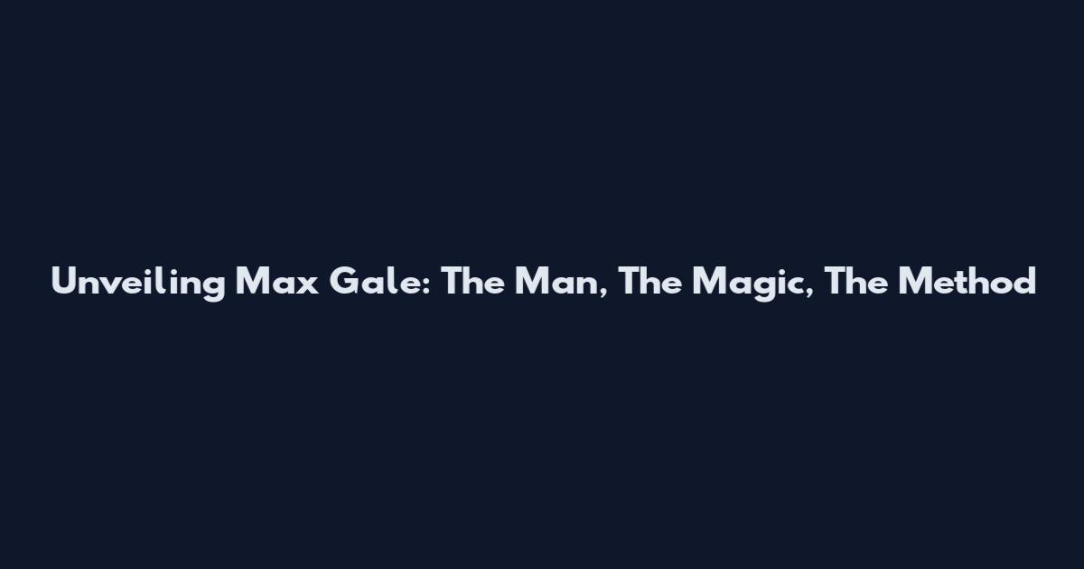 Unveiling Max Gale: The Man, The Magic, The Method