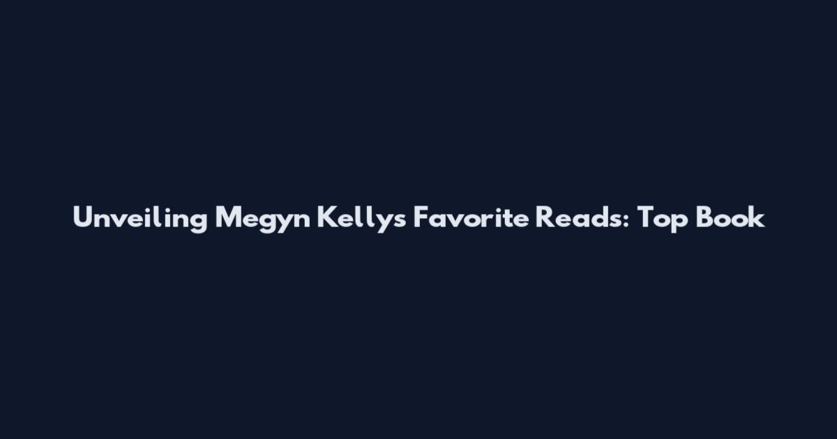 Unveiling Megyn Kelly's Favorite Reads: Top Book