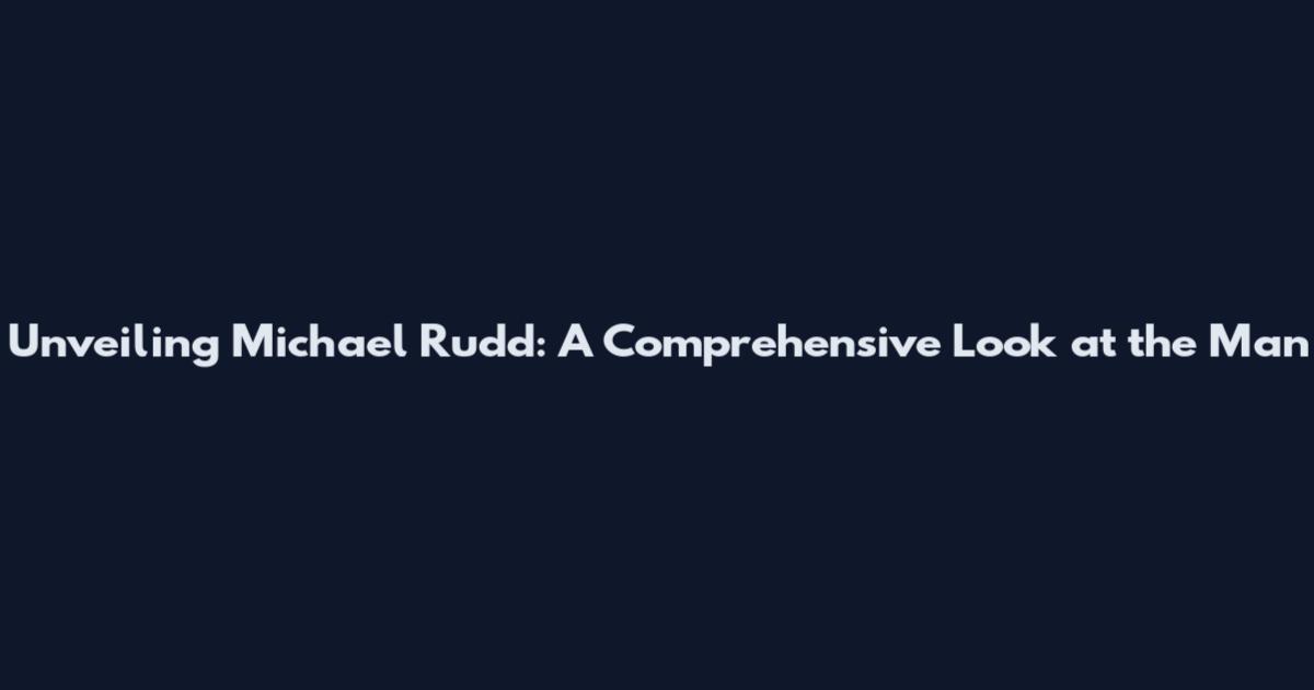 Unveiling Michael Rudd: A Comprehensive Look at the Man