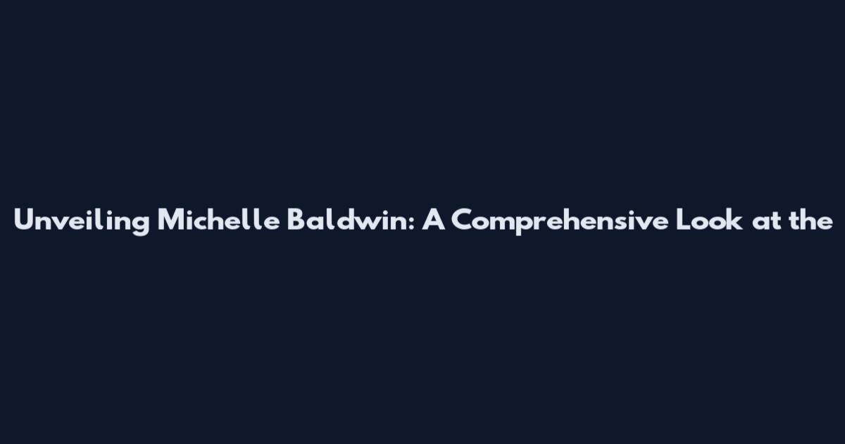 Unveiling Michelle Baldwin: A Comprehensive Look at the