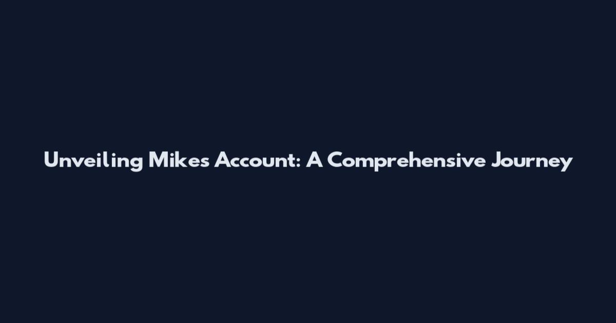 Unveiling Mike's Account: A Comprehensive Journey