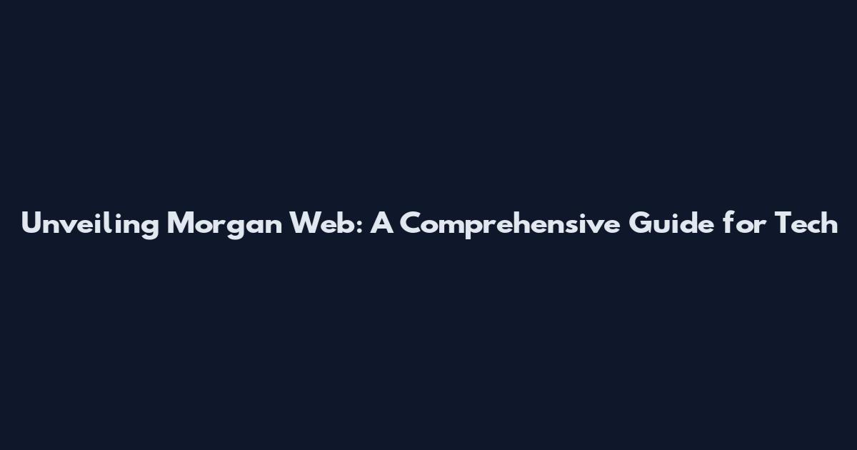 Unveiling Morgan Web: A Comprehensive Guide for Tech