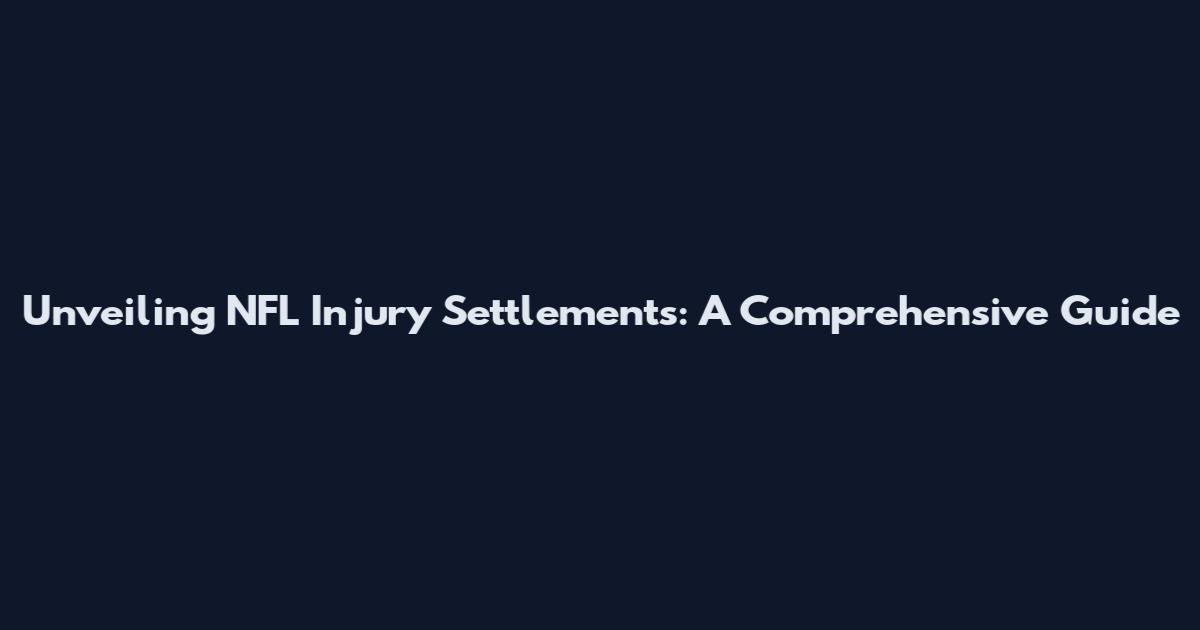 Unveiling NFL Injury Settlements: A Comprehensive Guide