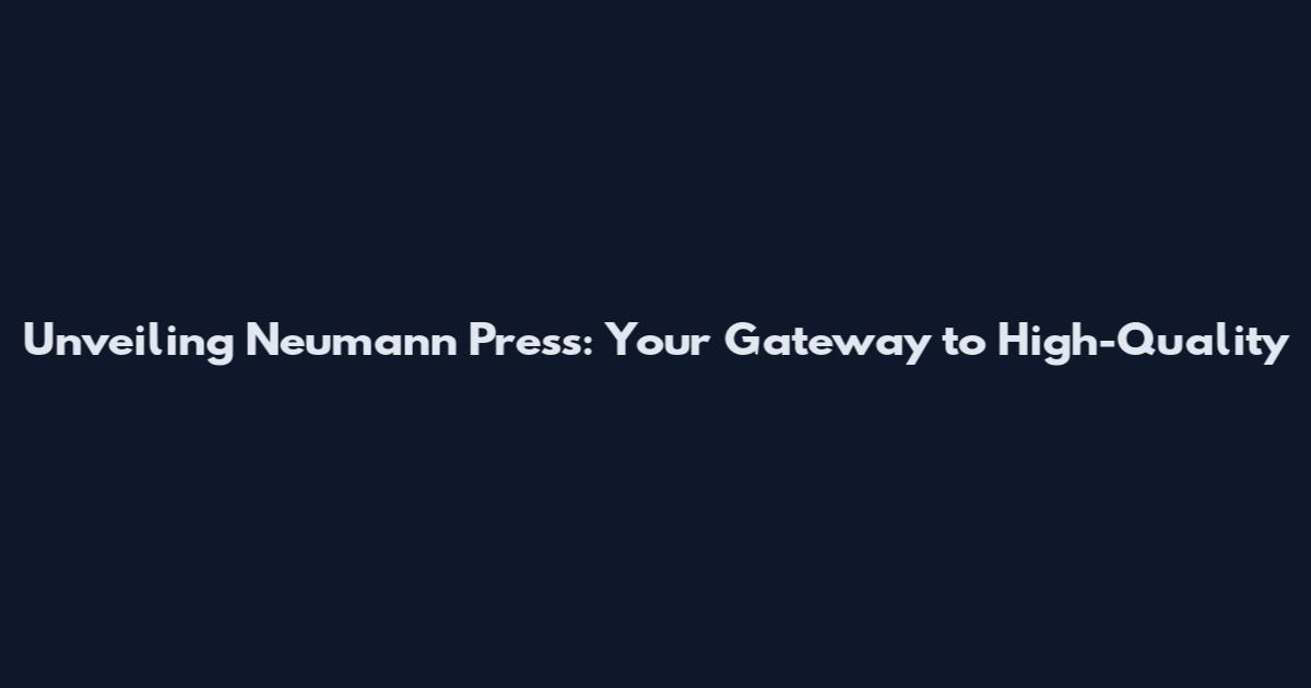 Unveiling Neumann Press: Your Gateway to High-Quality