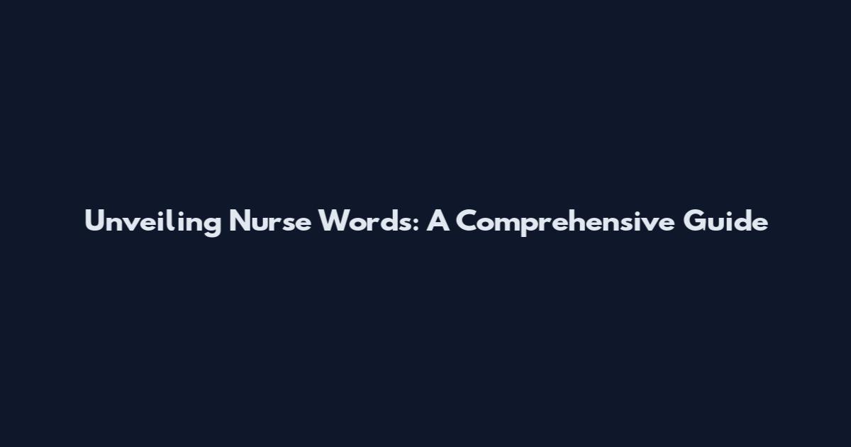 Unveiling Nurse Words: A Comprehensive Guide