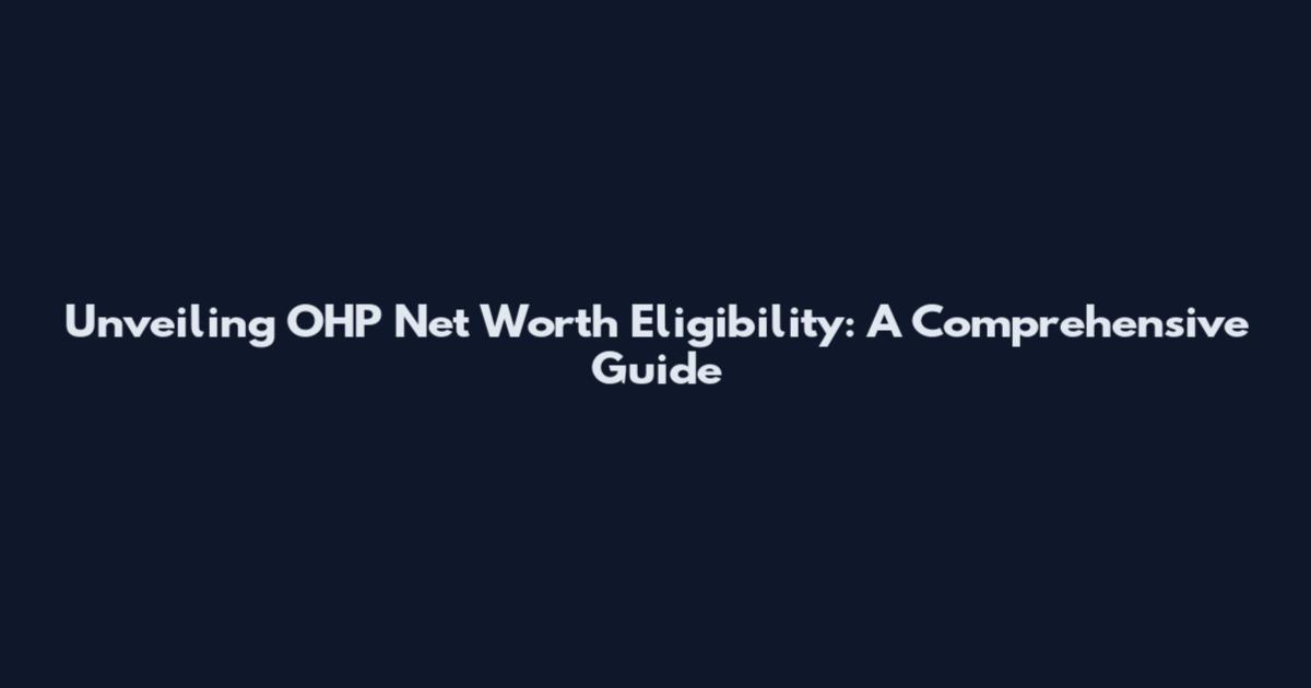 Unveiling OHP Net Worth Eligibility: A Comprehensive Guide