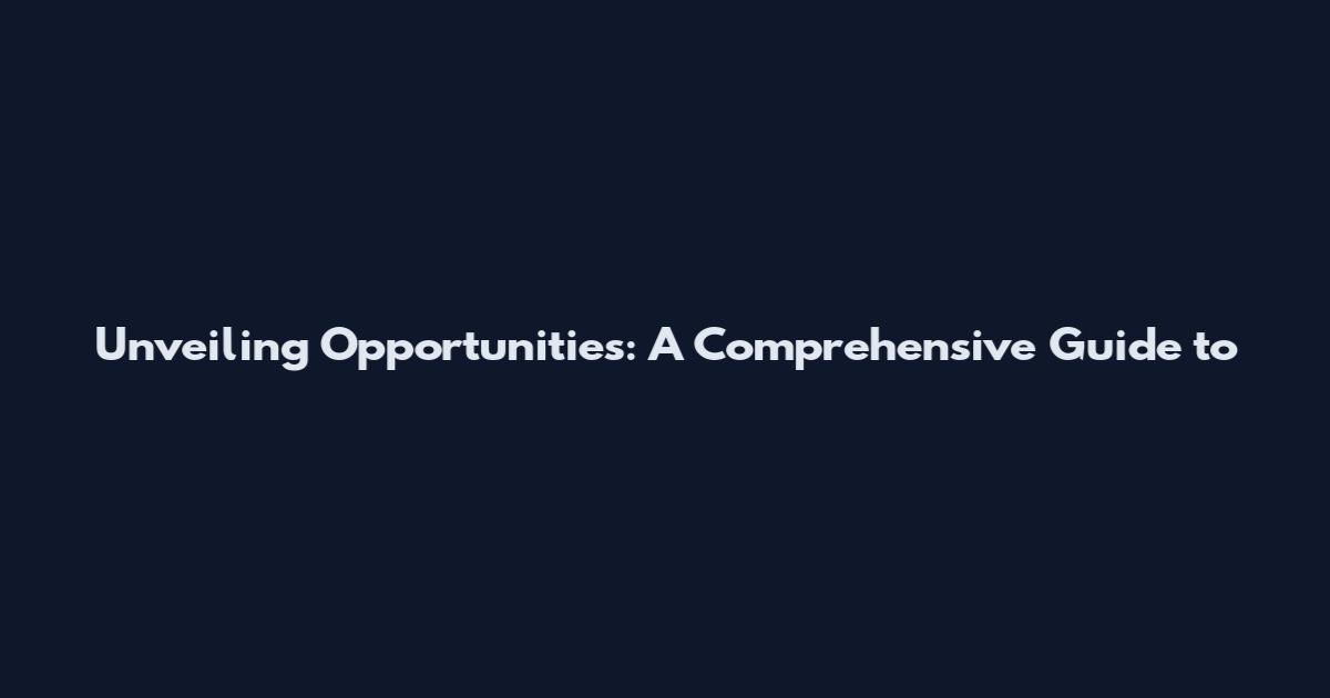 Unveiling Opportunities: A Comprehensive Guide to