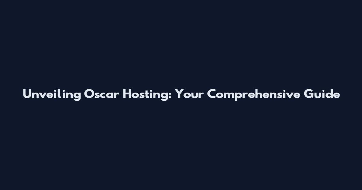 Unveiling Oscar Hosting: Your Comprehensive Guide
