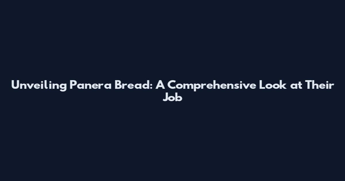 Unveiling Panera Bread: A Comprehensive Look at Their Job