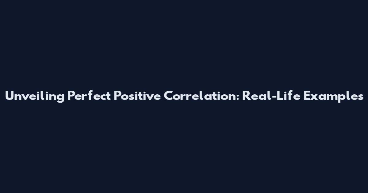 Unveiling Perfect Positive Correlation: Real-Life Examples
