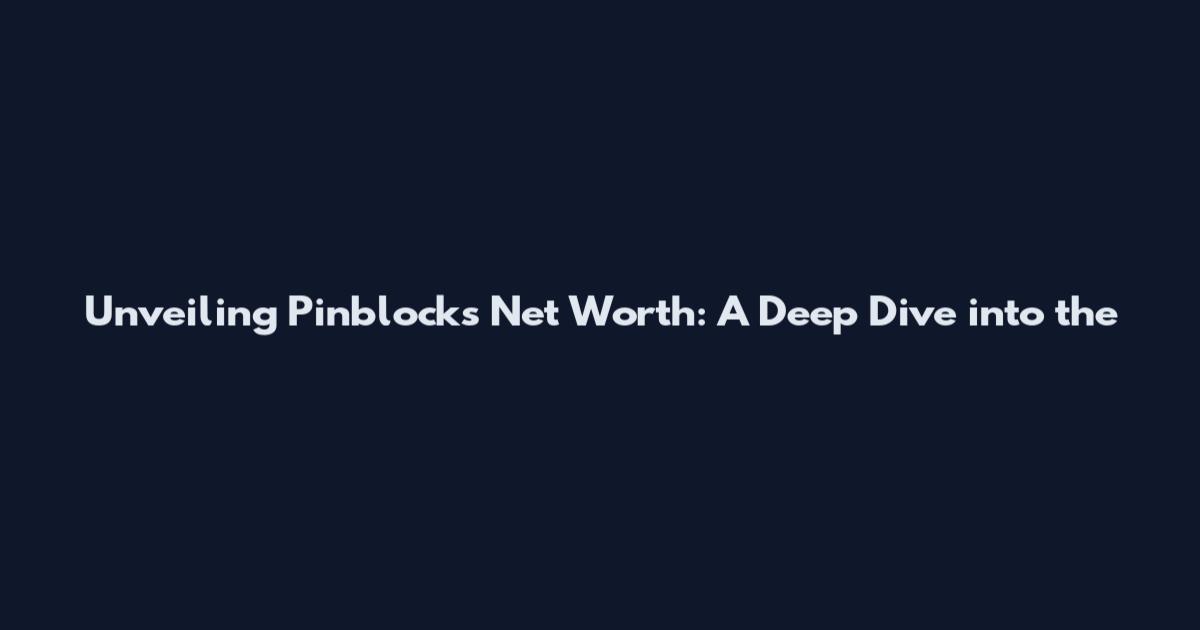 Unveiling Pinblock's Net Worth: A Deep Dive into the