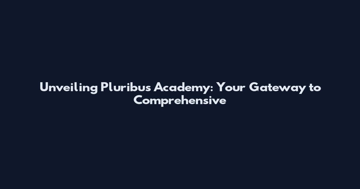 Unveiling Pluribus Academy: Your Gateway to Comprehensive