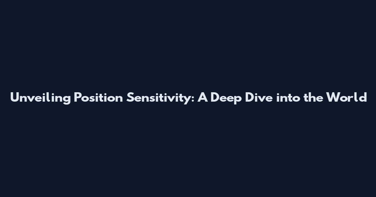 Unveiling Position Sensitivity: A Deep Dive into the World