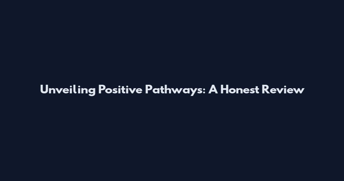 Unveiling Positive Pathways: A Honest Review