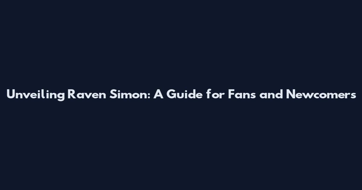 Unveiling Raven Simon: A Guide for Fans and Newcomers