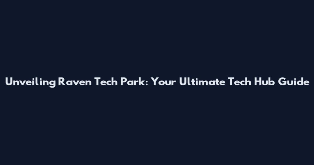 Unveiling Raven Tech Park: Your Ultimate Tech Hub Guide