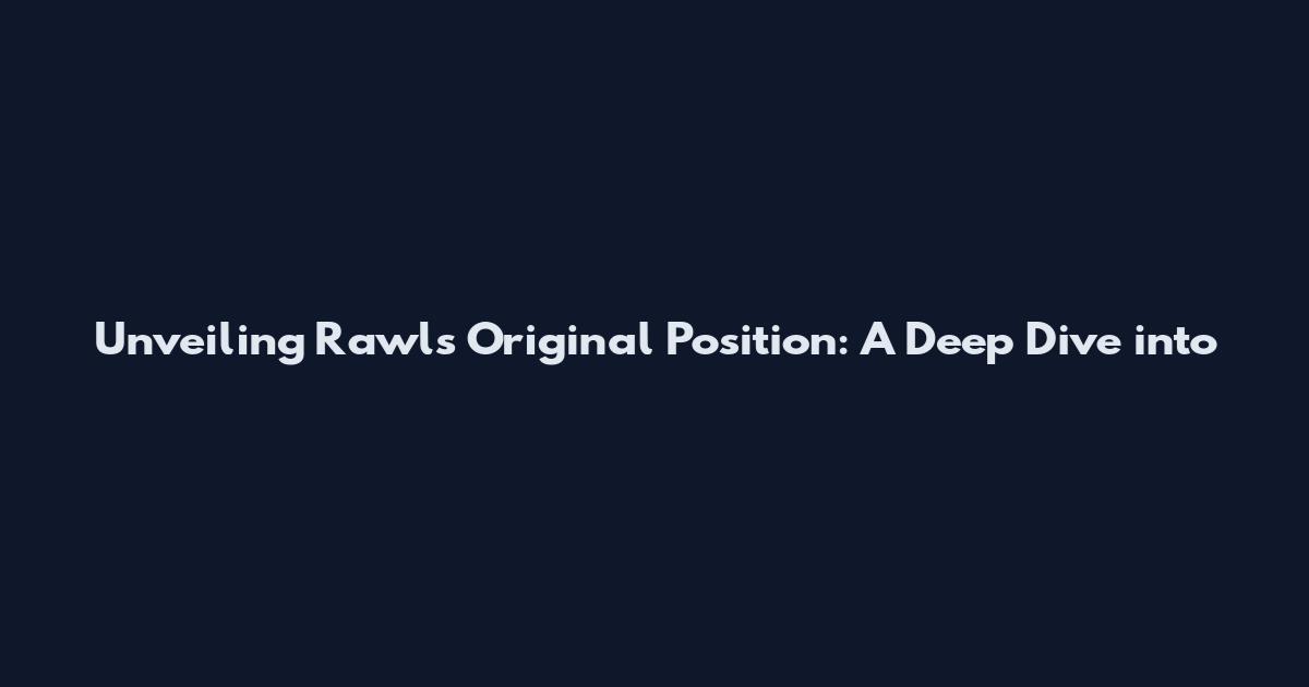 Unveiling Rawls' Original Position: A Deep Dive into