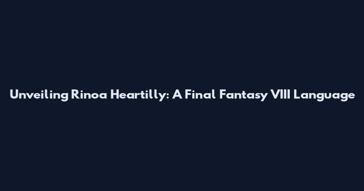 Unveiling Rinoa Heartilly: A Final Fantasy VIII Language