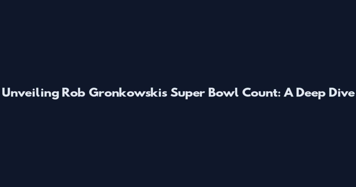 Unveiling Rob Gronkowski's Super Bowl Count: A Deep Dive