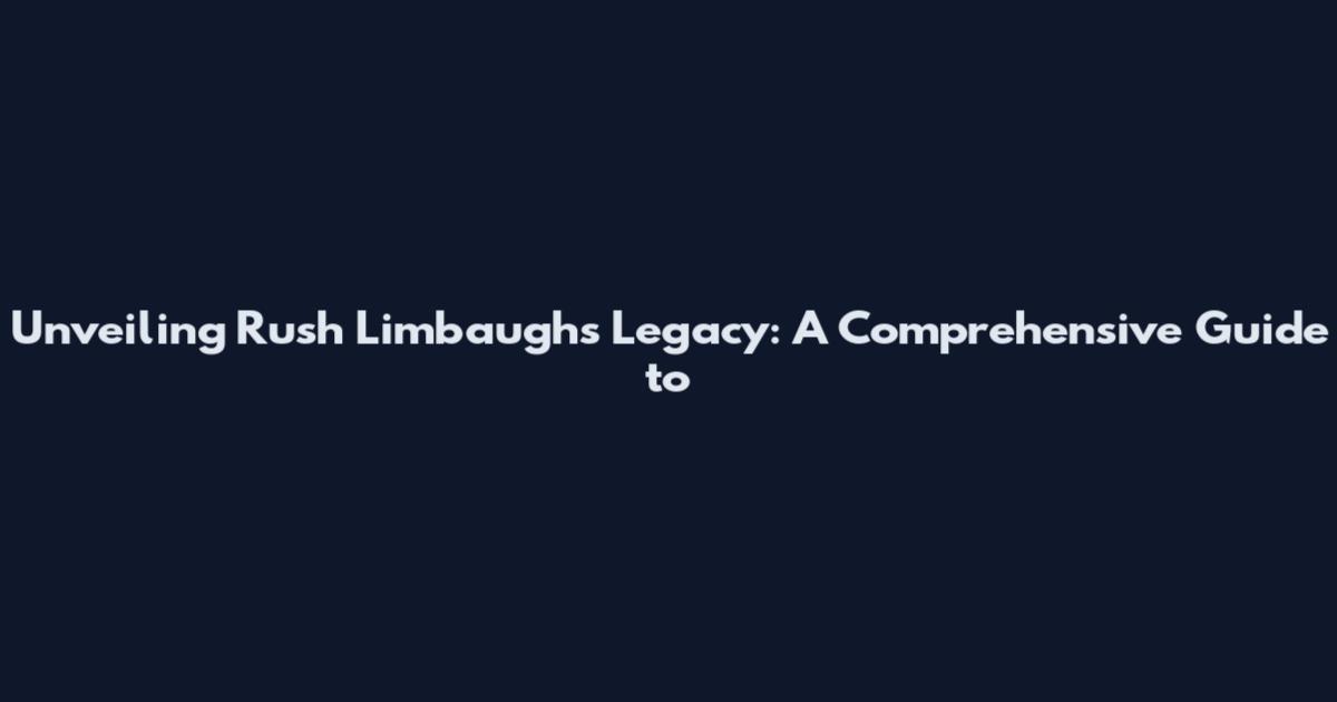 Unveiling Rush Limbaugh's Legacy: A Comprehensive Guide to