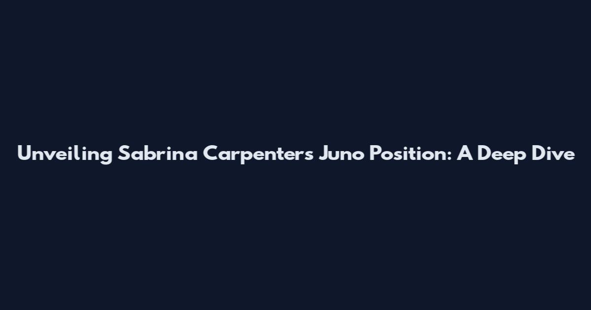 Unveiling Sabrina Carpenter's Juno Position: A Deep Dive