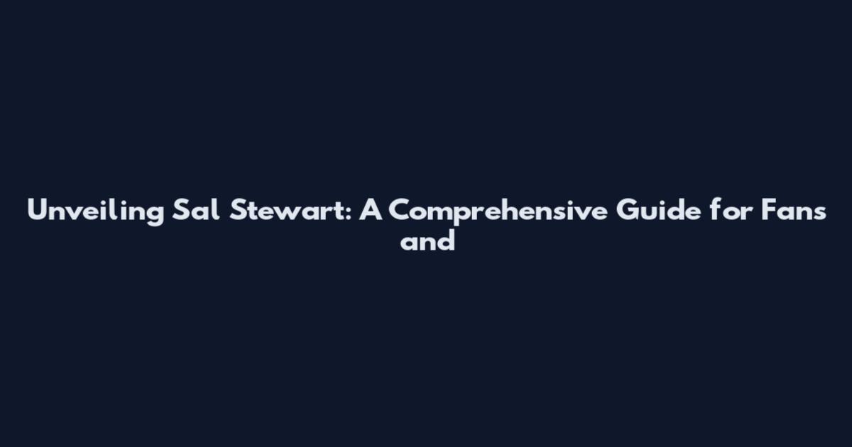 Unveiling Sal Stewart: A Comprehensive Guide for Fans and