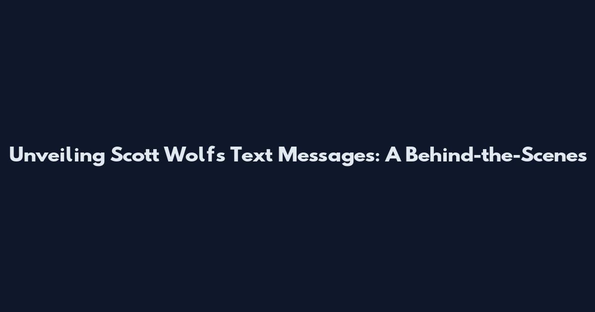 Unveiling Scott Wolf's Text Messages: A Behind-the-Scenes