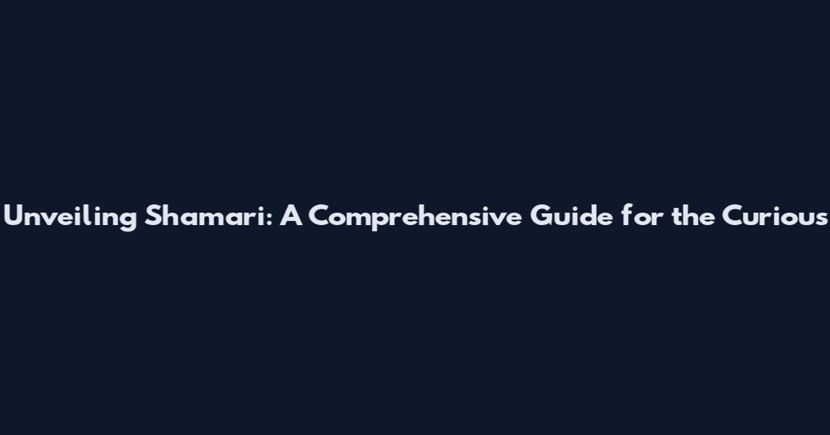 Unveiling Shamari: A Comprehensive Guide for the Curious