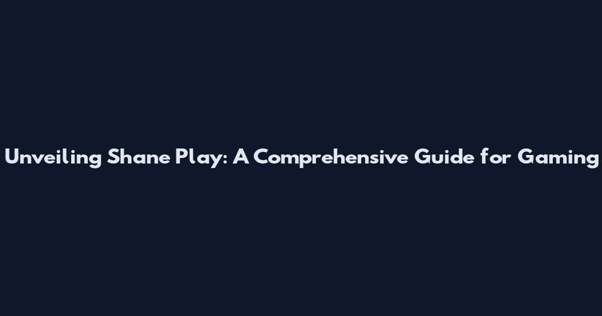 Unveiling Shane Play: A Comprehensive Guide for Gaming