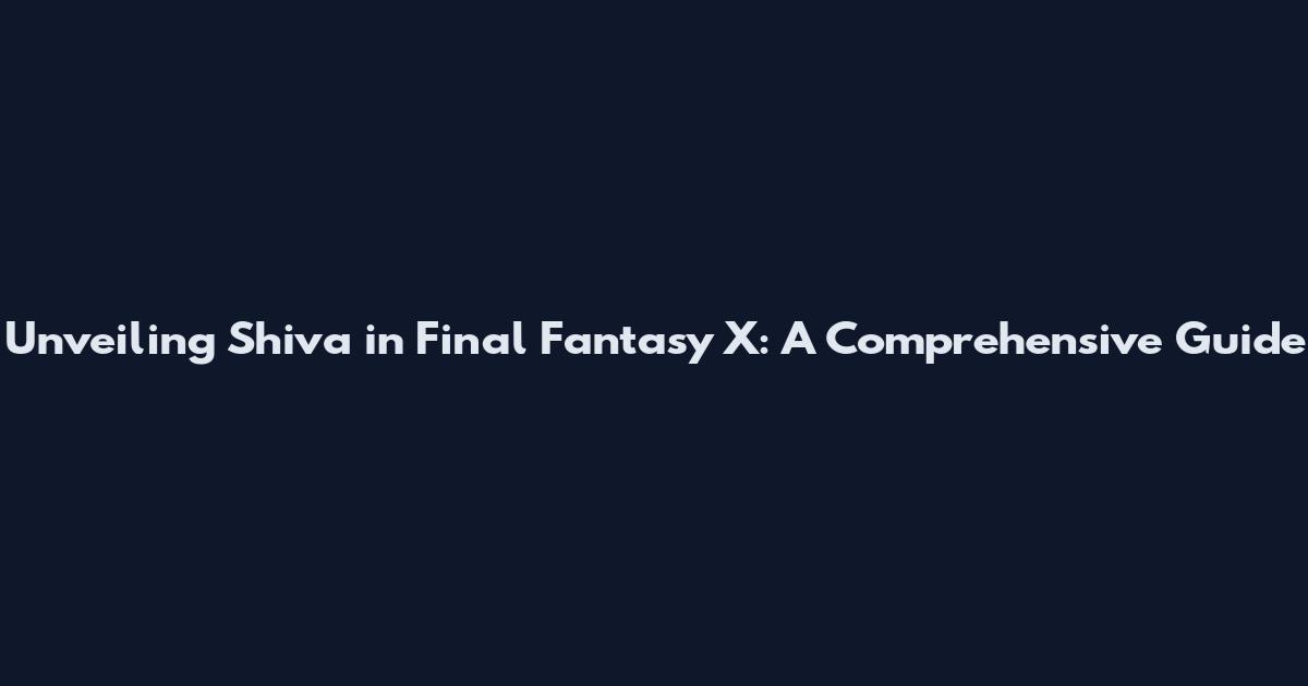 Unveiling Shiva in Final Fantasy X: A Comprehensive Guide
