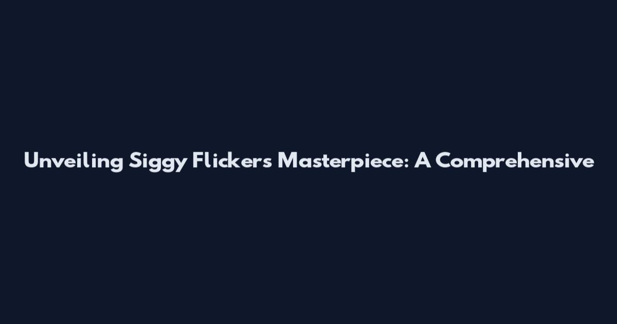 Unveiling Siggy Flicker's Masterpiece: A Comprehensive