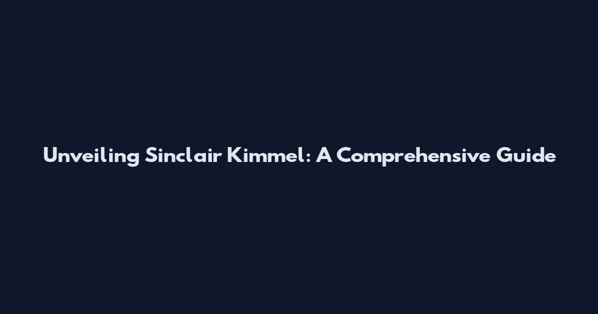 Unveiling Sinclair Kimmel: A Comprehensive Guide