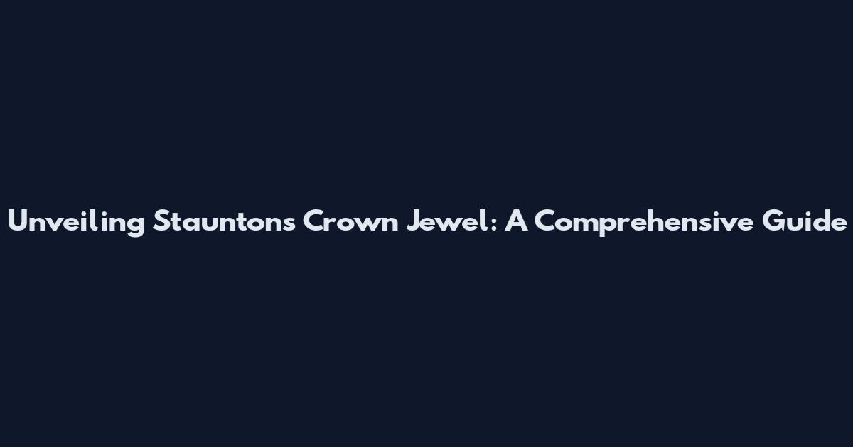 Unveiling Staunton's Crown Jewel: A Comprehensive Guide