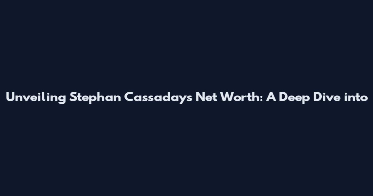 Unveiling Stephan Cassaday's Net Worth: A Deep Dive into