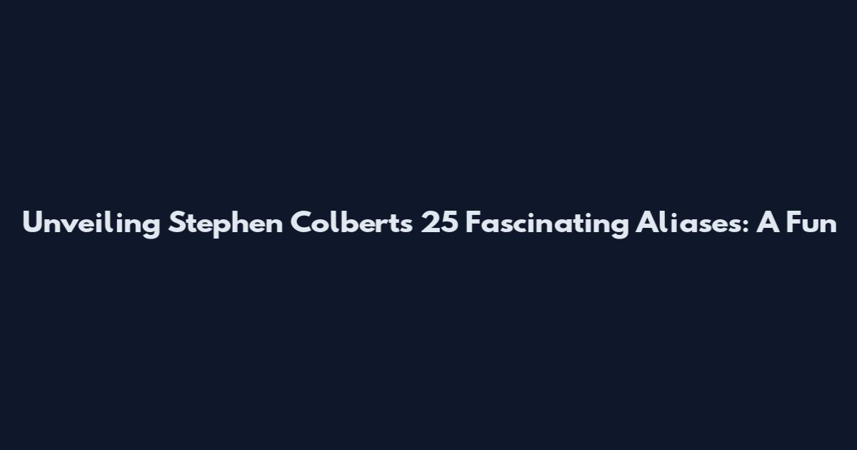 Unveiling Stephen Colbert's 25 Fascinating Aliases: A Fun