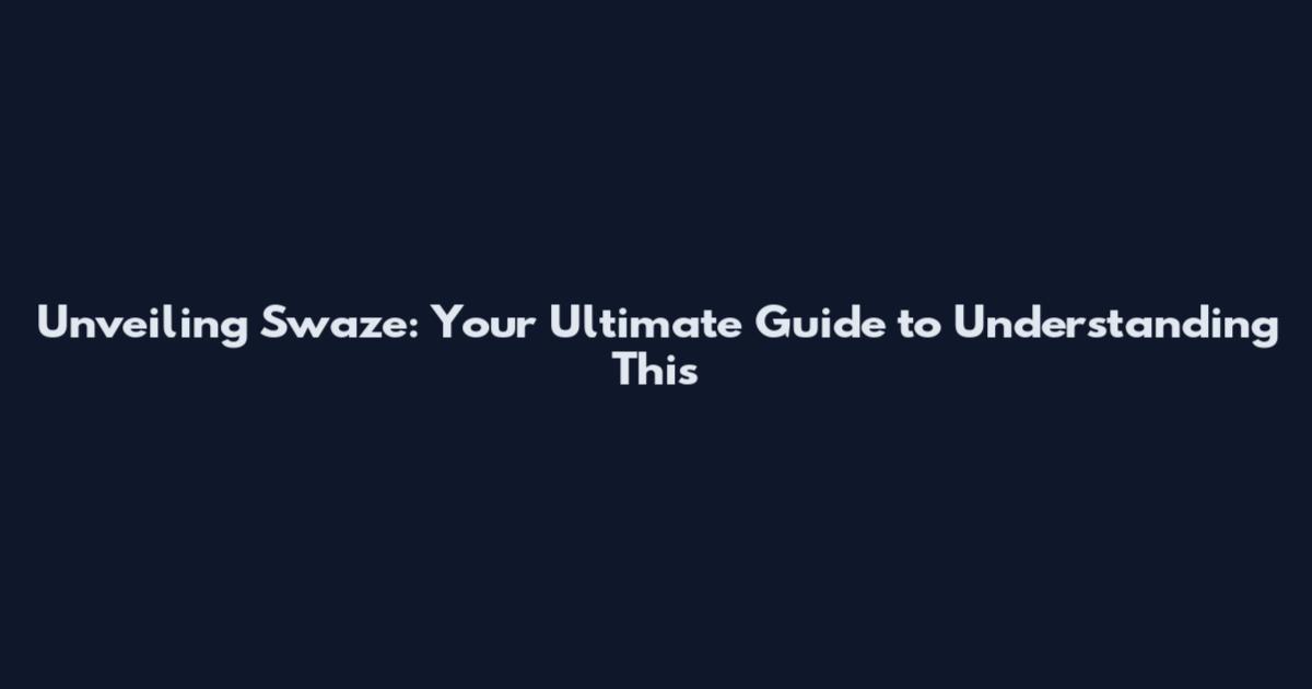 Unveiling Swaze: Your Ultimate Guide to Understanding This