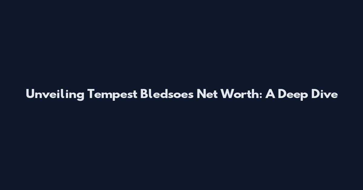 Unveiling Tempest Bledsoe's Net Worth: A Deep Dive