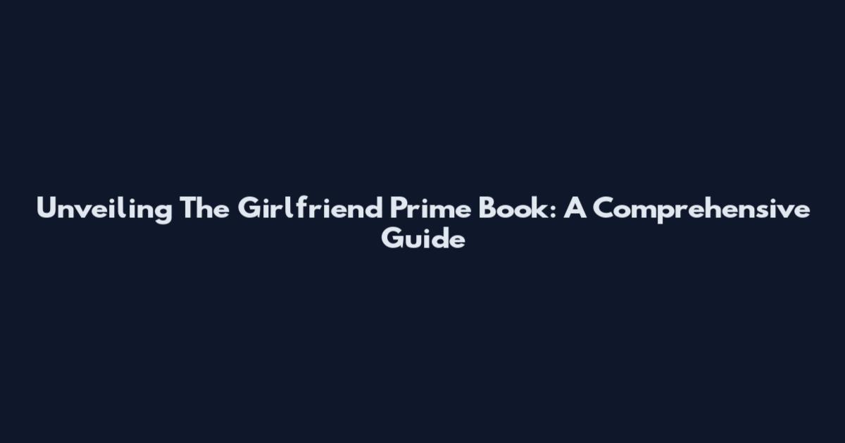 Unveiling The Girlfriend Prime Book: A Comprehensive Guide