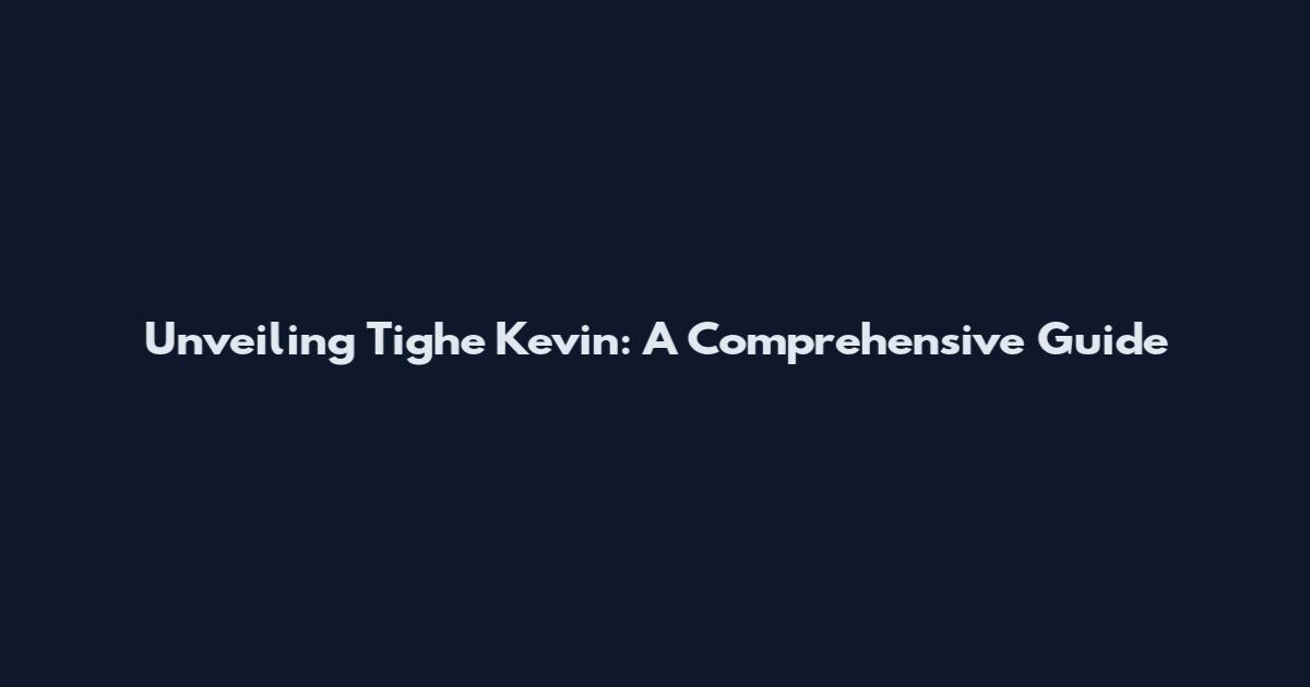 Unveiling Tighe Kevin: A Comprehensive Guide