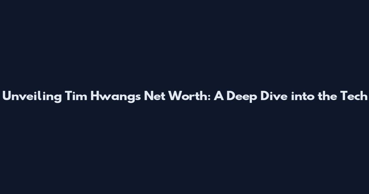 Unveiling Tim Hwang's Net Worth: A Deep Dive into the Tech