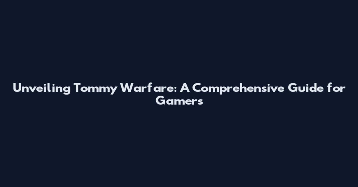 Unveiling Tommy Warfare: A Comprehensive Guide for Gamers