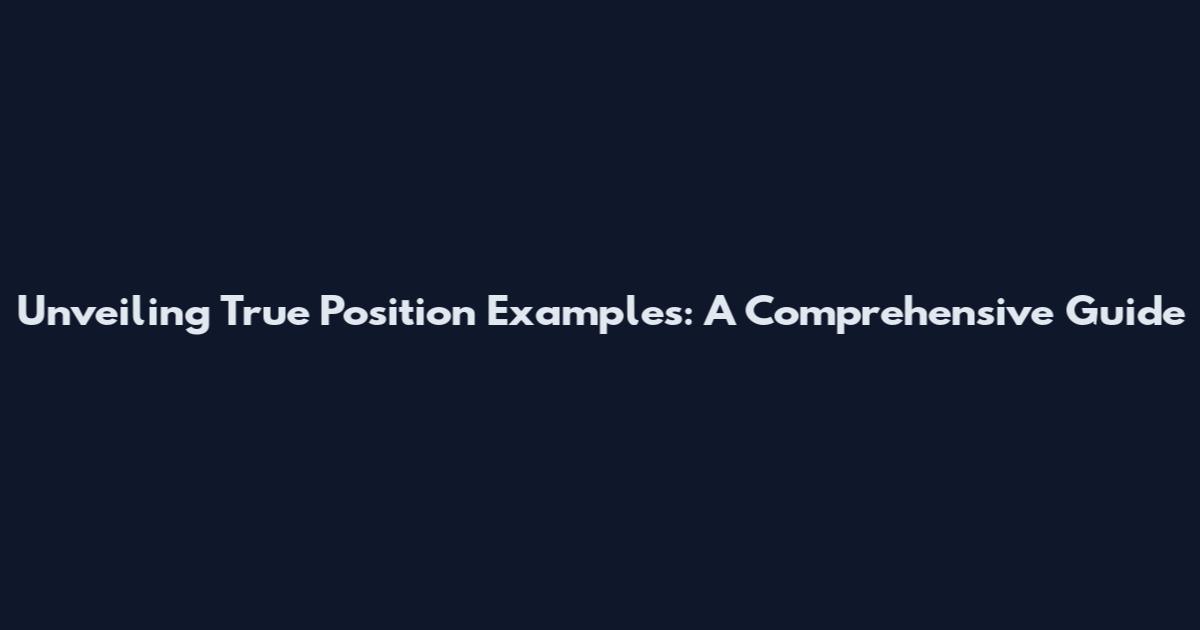 Unveiling True Position Examples: A Comprehensive Guide